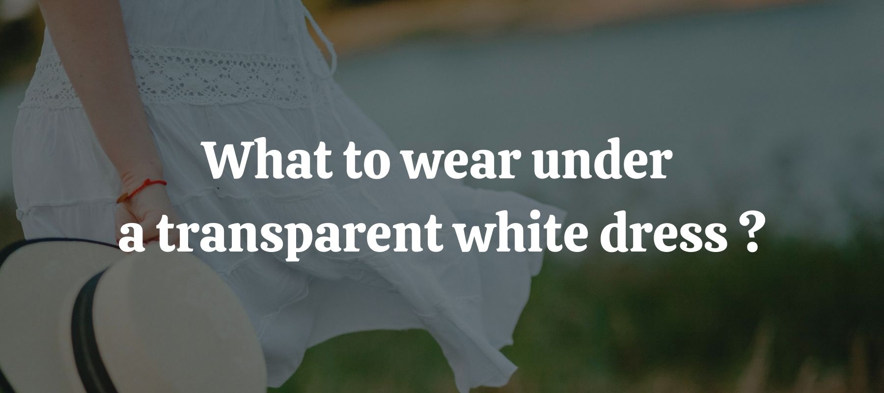 What to wear under a transparent white dress