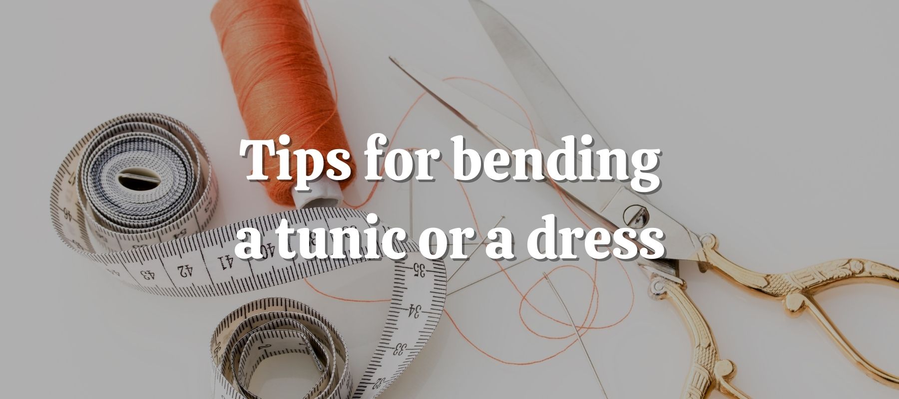Discover our tips for bending a tunic or a dress